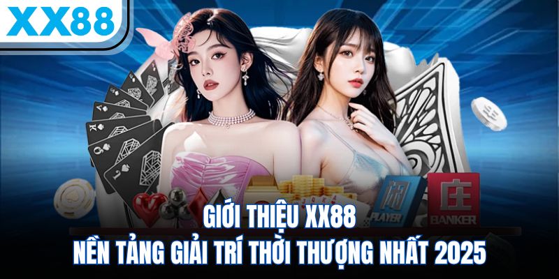 Giới thiệu XX88 - Nền tảng giải trí thời thượng nhất 2025