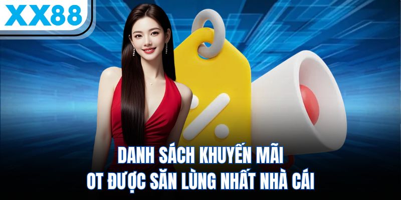 Danh sách khuyến mãi ot được săn lùng nhất nhà cái